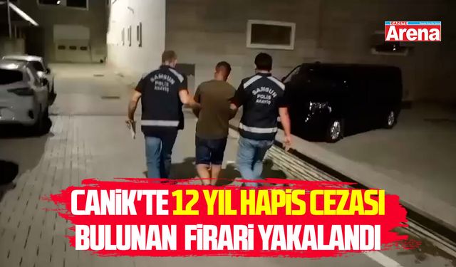 Canik'te 12 yıl hapis cezası bulunan  firari yakalandı