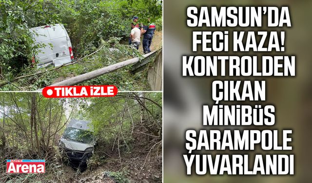 Samsun’da kontrolden çıkan minibüs şarampole uçtu!