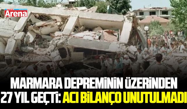 Marmara depreminin üzerinden 27 yıl geçti: Acı bilanço unutulmadı