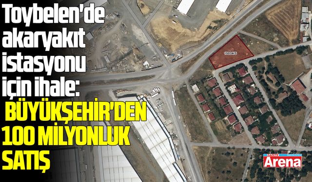 Toybelen'de akaryakıt istasyonu için ihale: Büyükşehir'den 100 milyonluk satış