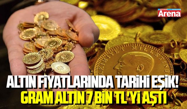 Altın fiyatlarında tarihi eşik! Gram altın 7 bin TL'yi aştı