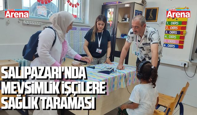 Salıpazarı'nda mevsimlik işçilere sağlık taraması
