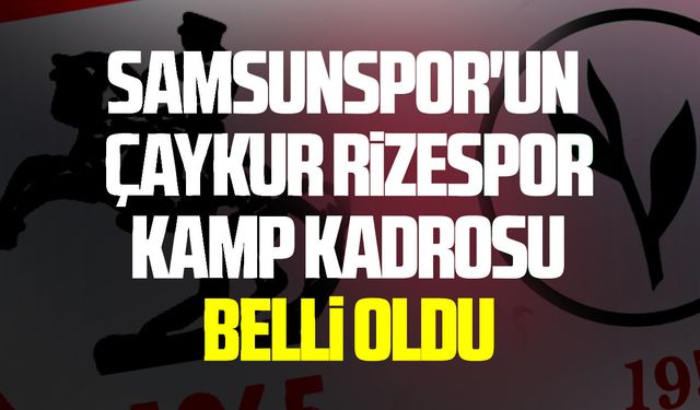 Samsunspor'un Rize kamp kadrosu belli oldu