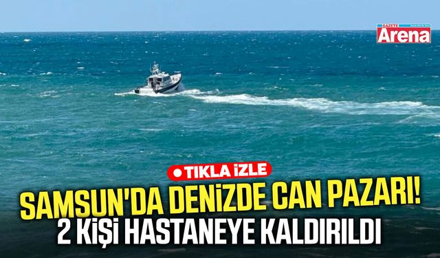 Samsun'da denizde can pazarı! 2 kişi hastaneye kaldırıldı