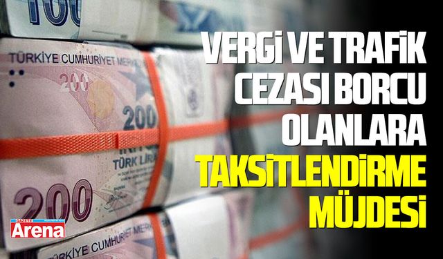 Vergi ve trafik cezası borcu olanlara taksitlendirme müjdesi