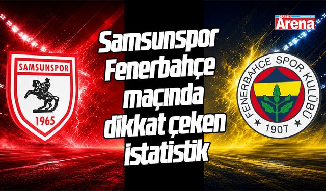 Samsunspor Fenerbahçe maçında dikkat çeken istatistik