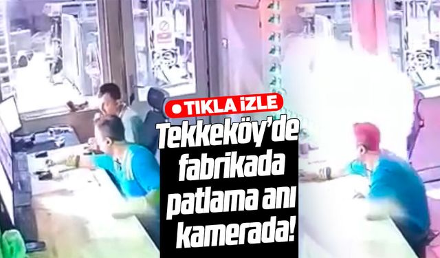 Tekkeköy'de demir çelik fabrikasında patlama anı kamereda
