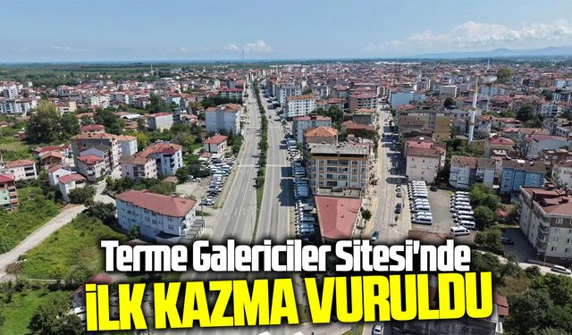 Terme Galericiler Sitesi'nde ilk kazma vuruldu