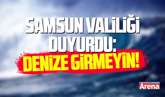 Samsun Valiliği uyardı: Denize girmek yasaklandı