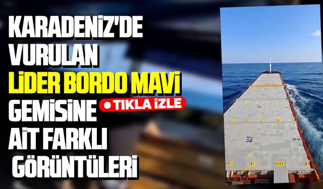 Karadeniz'de vurulan Lider Bordo Mavi gemisine ait farklı görüntüler