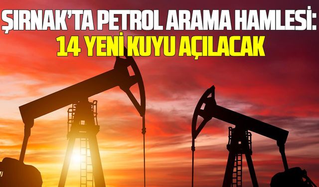 Şırnak’ta petrol arama hamlesi: 14 yeni kuyu açılacak