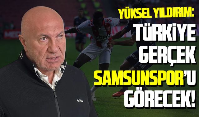 Samsunspor Başkanı Yüksel Yıldırım Fenerbahçe maçını değerlendirdi