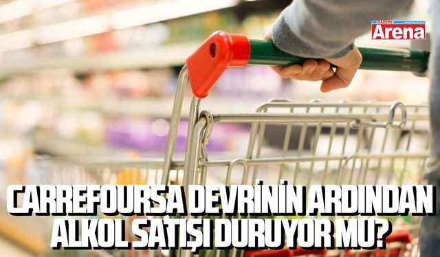 CarrefourSA devrinin ardından alkol satışı duruyor mu?
