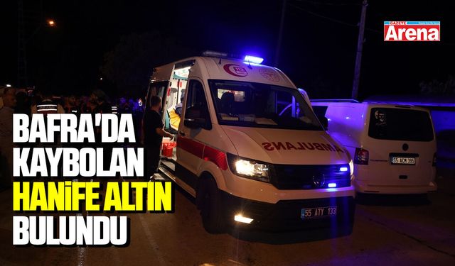 Bafra'da kaybolan Hanife Altın dere yatağında bulundu