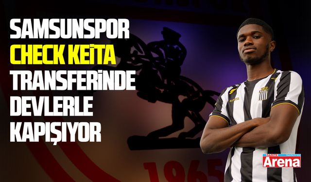 Samsunspor Check Keita transferinde devlerle kapışıyor