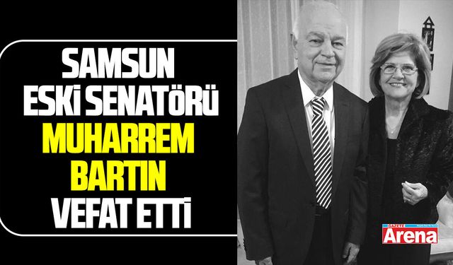 Samsun Eski Senatörü Muharrem Bartın vefat etti