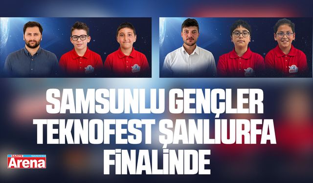 Samsunlu gençler TEKNOFEST Şanlıurfa finalinde