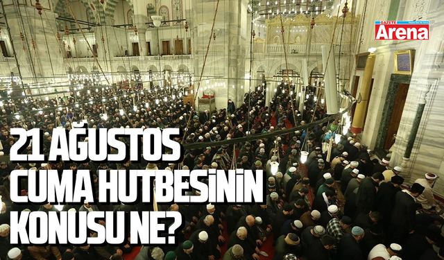21 Ağustos Cuma Hutbesinin konusu ne?