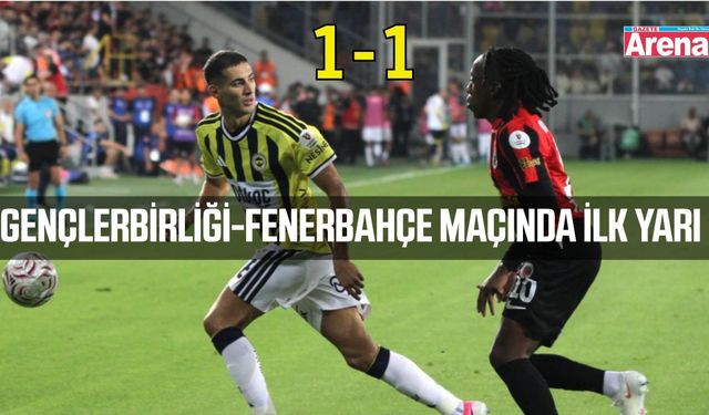 Gençlerbirliği-Fenerbahçe maçında ilk yarı 1-1 sona erdi