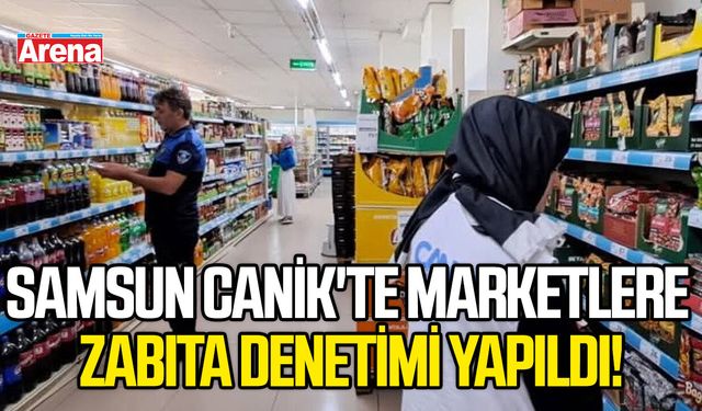 Samsun Canik'te marketlere zabıta denetimi