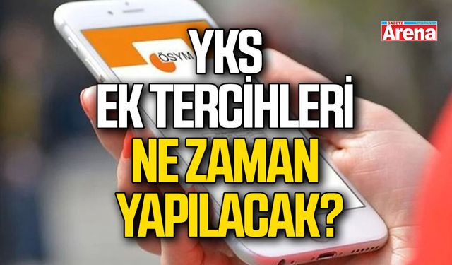 YKS ek tercihleri ne zaman yapılacak?