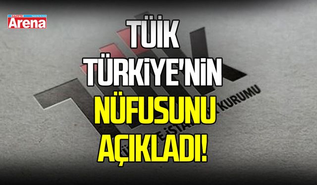 Türkiye'nin nüfusu açıklandı