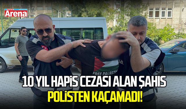 10 yıl hapis cezası alan şahıs polisten kaçamadı