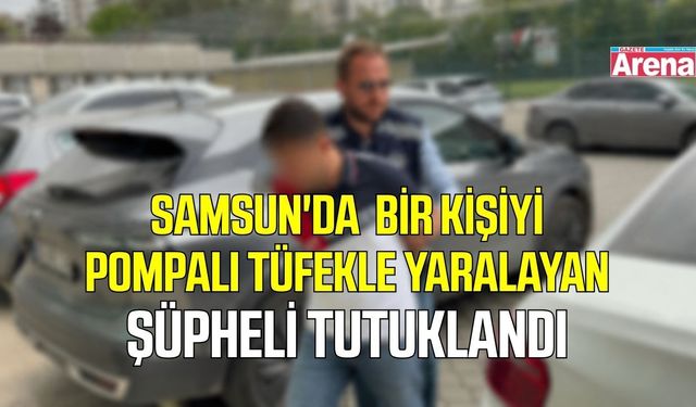 İlkadım'da pompalı tüfek saldırısındaki şüpheli tutuklandı