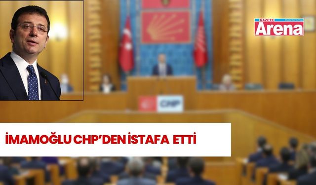 İmamoğlu CHP’den istifa ettiğini açıkladı