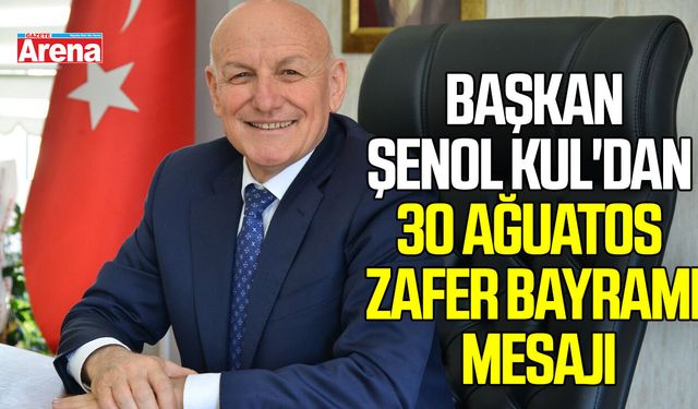 Başkan Kul'dan 30 Ağuatos Zafer Bayramı mesajı