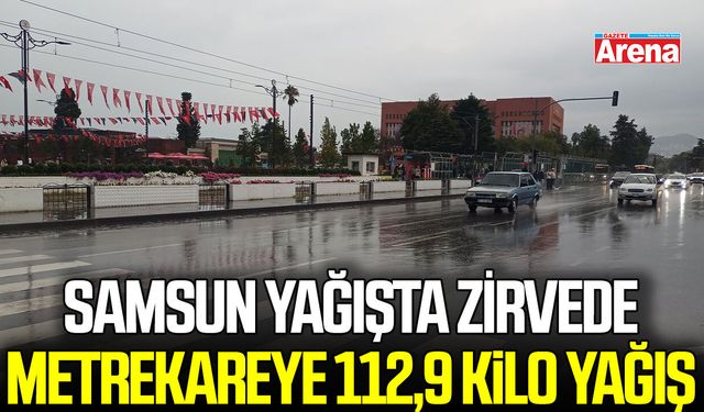Samsun yağışta zirvede: Çarşamba'da metrekareye 112,9 kilo yağış