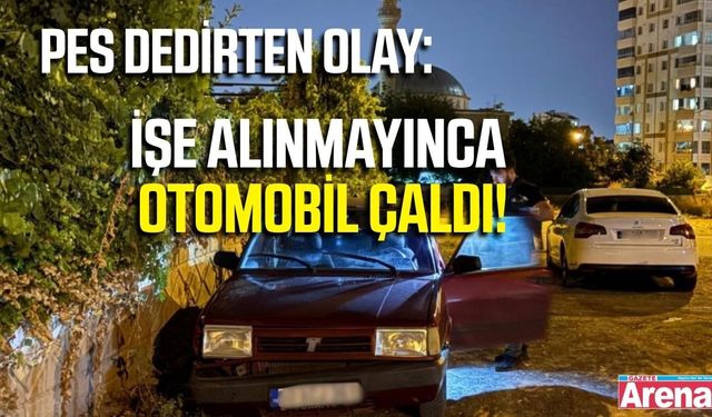 İş başvurusundan olumsuz yanıt aldı, otomobili çaldı