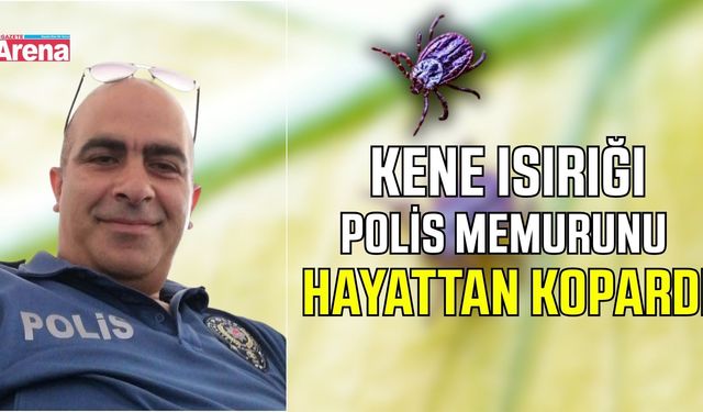 polis memuru kene ısırması sonrası hayatını kaybetti