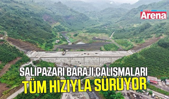 Salıpazarı Baraj çalışmaları tam gaz devam