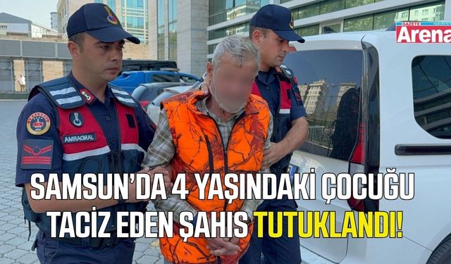 Samsun’da 4 yaşındaki çocuğa taciz iddiasında tutuklama