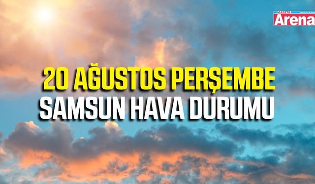 Samsun'da 20 Ağustos Perşembe hava durumu