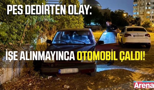 İş başvurusundan olumsuz yanıt aldı, otomobili çaldı