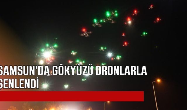 Samsun’da AFAD dron yarışmasında gökyüzünde görsel şölen