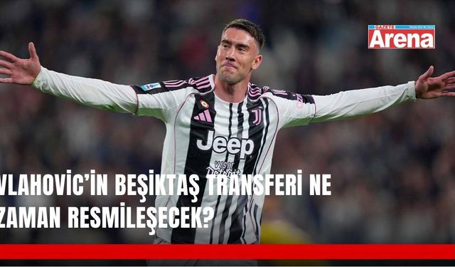 Vlahovic Beşiktaş’a transfer için imzayı ne zaman atacak?