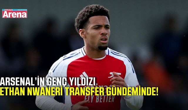 Arsenal’in genç yıldızı Nwaneri için transfer hareketliliği
