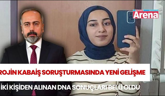 Rojin Kabaiş’in ölümünde DNA sonucu ne çıktı?