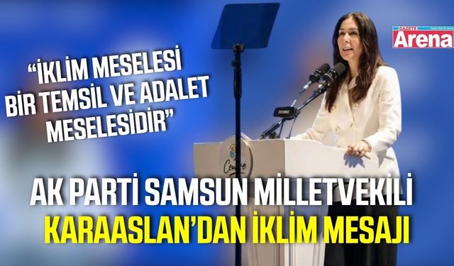 AK Parti Samsun Milletvekili Karaaslan: “İklim meselesi bir temsil ve adalet meselesidir”