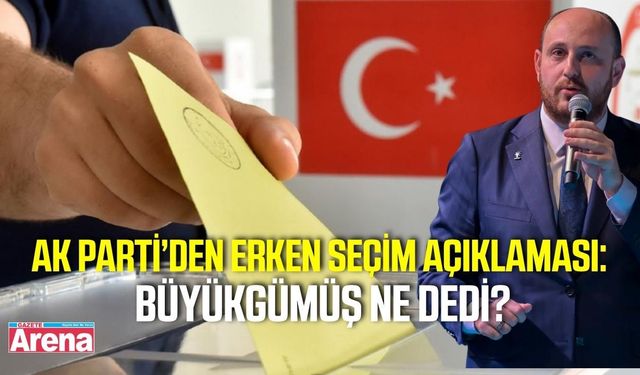 Türkiye’de erken seçim olacak mı? Büyükgümüş’ten açıklama