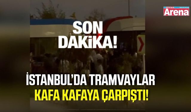İstanbul’da tramvaylar kafa kafaya çarpıştı!