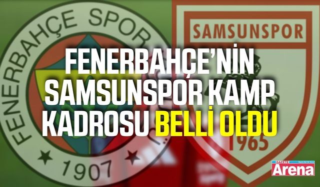 Fenerbahçe’nin Samsun kamp kadrosu belli oldu