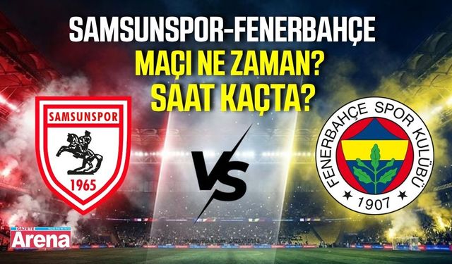 Samsunspor-Fenerbahçe maçı ne zaman? Saat kaçta?