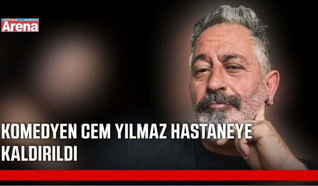 Cem Yılmaz hastaneye kaldırıldı