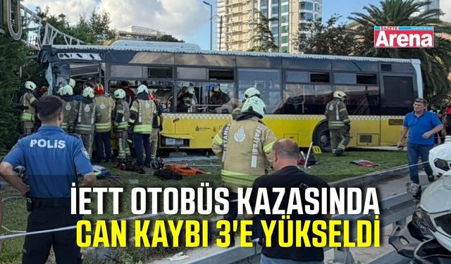 İETT otobüs kazasında bir kişi daha hayatını kaybetti