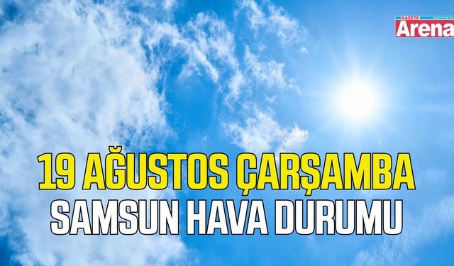 Samsun'da 19 Ağustos Çarşamba hava durumu