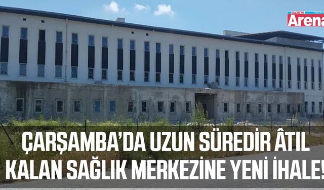 Çarşamba'da Aile Sağlığı Merkezi yenide ihaleye çıkıyor